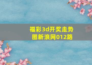 福彩3d开奖走势图新浪网012路