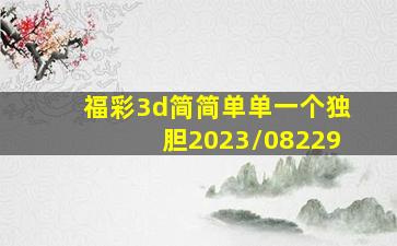 福彩3d简简单单一个独胆2023/08229