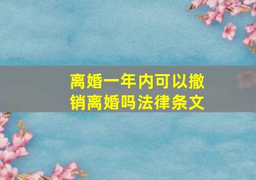 离婚一年内可以撤销离婚吗法律条文