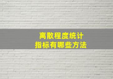 离散程度统计指标有哪些方法