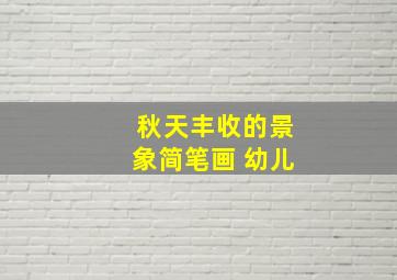 秋天丰收的景象简笔画 幼儿