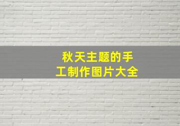 秋天主题的手工制作图片大全