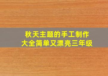 秋天主题的手工制作大全简单又漂亮三年级