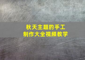 秋天主题的手工制作大全视频教学