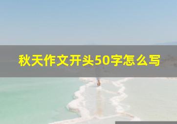 秋天作文开头50字怎么写