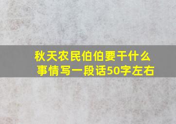 秋天农民伯伯要干什么事情写一段话50字左右