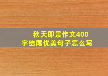 秋天即景作文400字结尾优美句子怎么写