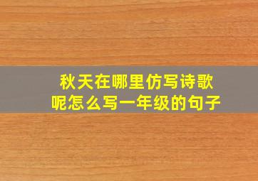 秋天在哪里仿写诗歌呢怎么写一年级的句子