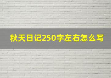 秋天日记250字左右怎么写