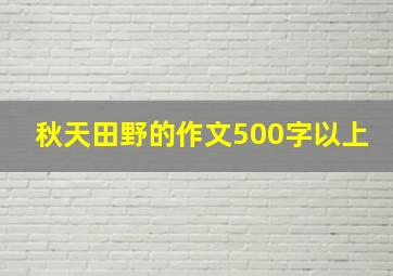 秋天田野的作文500字以上