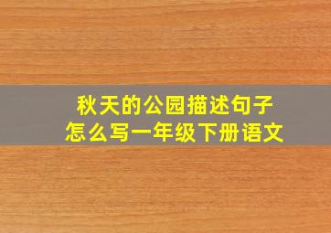 秋天的公园描述句子怎么写一年级下册语文