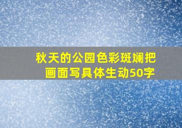 秋天的公园色彩斑斓把画面写具体生动50字