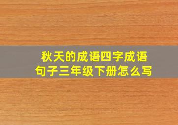 秋天的成语四字成语句子三年级下册怎么写