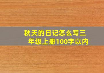 秋天的日记怎么写三年级上册100字以内