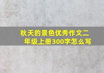 秋天的景色优秀作文二年级上册300字怎么写