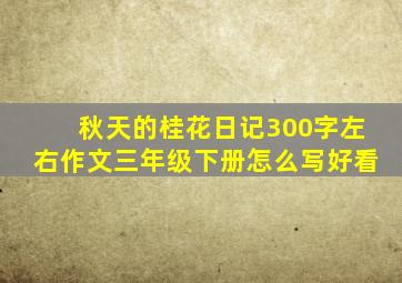 秋天的桂花日记300字左右作文三年级下册怎么写好看