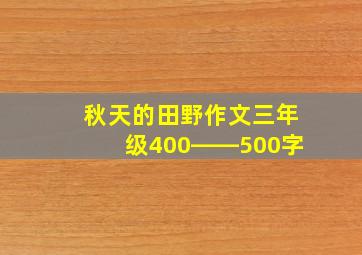 秋天的田野作文三年级400――500字