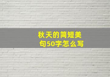 秋天的简短美句50字怎么写