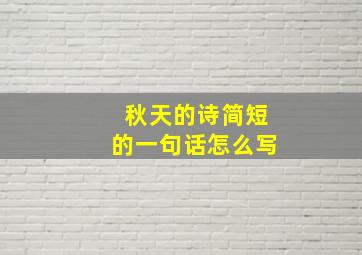 秋天的诗简短的一句话怎么写