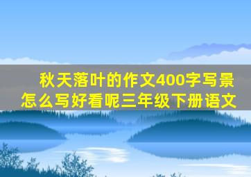 秋天落叶的作文400字写景怎么写好看呢三年级下册语文