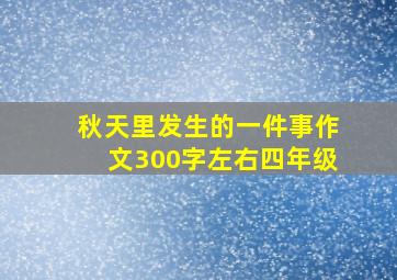 秋天里发生的一件事作文300字左右四年级