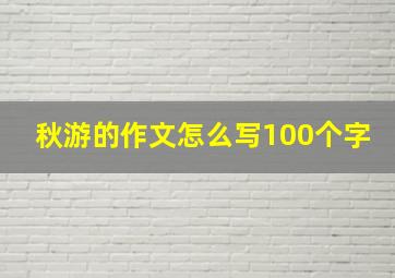 秋游的作文怎么写100个字