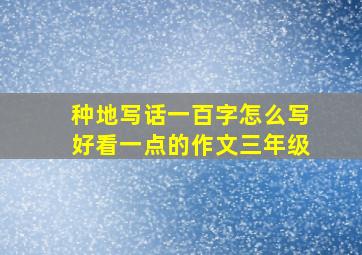 种地写话一百字怎么写好看一点的作文三年级