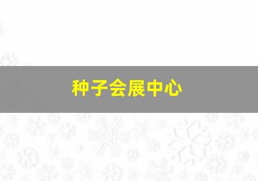 种子会展中心