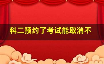 科二预约了考试能取消不