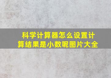 科学计算器怎么设置计算结果是小数呢图片大全