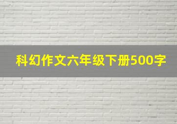 科幻作文六年级下册500字