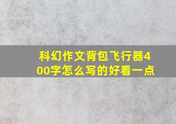 科幻作文背包飞行器400字怎么写的好看一点