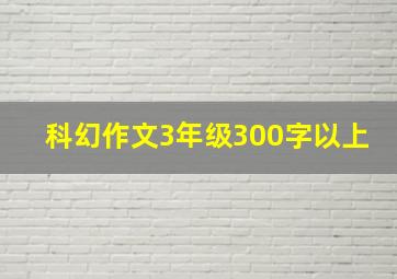 科幻作文3年级300字以上