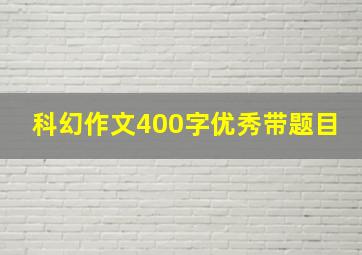 科幻作文400字优秀带题目