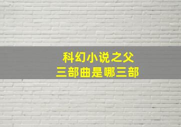 科幻小说之父三部曲是哪三部