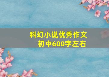 科幻小说优秀作文初中600字左右