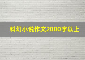 科幻小说作文2000字以上