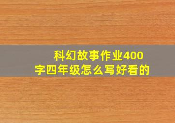 科幻故事作业400字四年级怎么写好看的