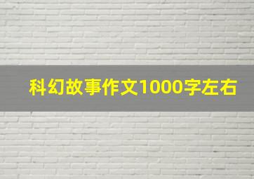 科幻故事作文1000字左右