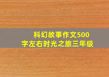 科幻故事作文500字左右时光之旅三年级