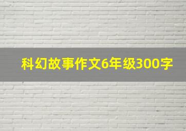 科幻故事作文6年级300字