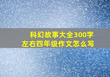 科幻故事大全300字左右四年级作文怎么写