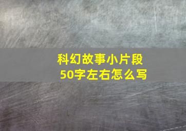 科幻故事小片段50字左右怎么写