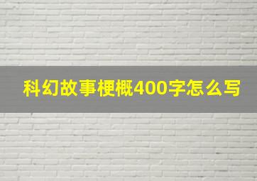 科幻故事梗概400字怎么写