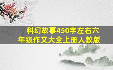 科幻故事450字左右六年级作文大全上册人教版