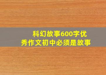 科幻故事600字优秀作文初中必须是故事