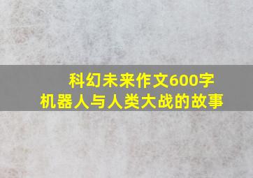 科幻未来作文600字机器人与人类大战的故事