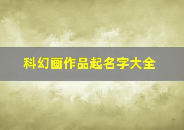 科幻画作品起名字大全