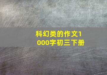 科幻类的作文1000字初三下册