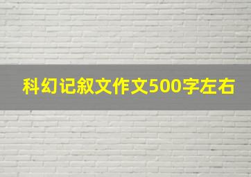 科幻记叙文作文500字左右